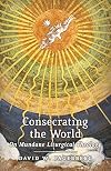 Consecrating the World: On Mundane Liturgical Theology