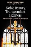 Noble Beauty, Transcendent Holiness: Why the Modern Age Needs the Mass of Ages