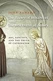 The Beauty of Holiness and the Holiness of Beauty: Art, Sanctity, and the Truth of Catholicism