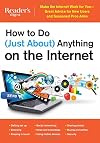 How to Do (Just About) Anything on the Internet: Make the Internet Work for You―Great Advice for New Users and Seasoned Pros Alike