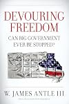 Devouring Freedom: Can Big Government Ever Be Stopped