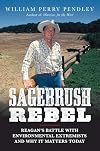 Sagebrush Rebel: Reagan's Battle with Environmental Extremists and Why It Matters Today