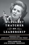 Margaret Thatcher on Leadership: Lessons for American Conservatives Today
