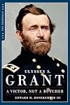 Ulysses S. Grant: A Victor Not a Butcher (The Generals)
