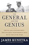 The General and the Genius: Groves and Oppenheimer - The Unlikely Partnership That Built the Atom Bomb