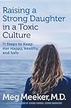 Raising a Strong Daughter in a Toxic Culture: 11 Steps to Keep Her Happy, Healthy, and Safe
