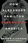 How Alexander Hamilton Screwed Up America