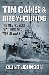 Tin Cans and Greyhounds: The Destroyers that Won Two World Wars