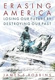 Erasing America Losing Our Future By Destroying Our Past