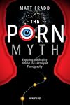 The Porn Myth: Exposing the Reality Behind the Fantasy of Pornography