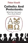 Catholics and Protestants: What Can We Learn from Each Other?