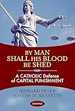 By Man Shall His Blood Be Shed A Catholic Defense Of The Death Penalty