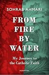From Fire, by Water: My Journey to the Catholic Faith