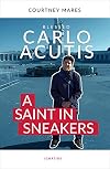 Blessed Carlo Acutis: A Saint in Sneakers