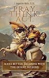 Pray. Think. Act.: Make Better Decisions with the Desert Fathers
