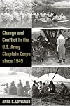 Change and Conflict in the U.S. Army Chaplain Corps since 1945 (Legacies of War)