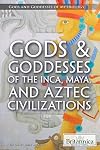 Gods & Goddesses of the Inca, Maya, and Aztec Civilizations (Gods and Goddesses of Mythology)