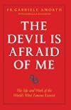 The Devil is Afraid of Me: The Life and Work of the World's Most Popular Exorcist