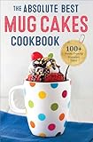 Absolute Best Mug Cakes Cookbook 100 Familyfriendly Microwave Cakes