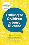 Talking to Children About Divorce: A Parent's Guide to Healthy Communication at Each Stage of Divorce