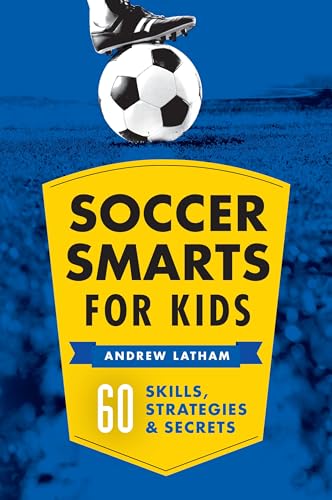 Soccer smarts for kids : 60 skills, strategies & secrets / Andrew Latham