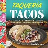 Taqueria Tacos A Taco Cookbook To Bring The Flavors Of Mexico Home