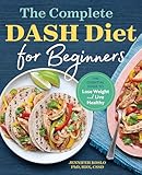 The Complete Dash Diet For Beginners The Essential Guide To Lose Weight And Live Healthy