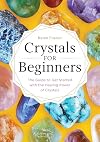 Crystals for Beginners: The Guide to Get Started with the Healing Power of Crystals