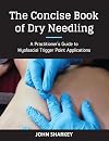 The Concise Book of Dry Needling: A Practitioner's Guide to Myofascial Trigger Point Applications