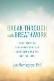 Break Through With Breathwork Jumpstarting Personal Growth In Counseling And The Healing Arts