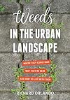 Weeds in the Urban Landscape: Where They Come from, Why They're Here, and How to Live with Them