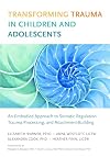 Transforming Trauma in Children and Adolescents: An Embodied Approach to Somatic Regulation, Trauma Processing, and Attachment-Building