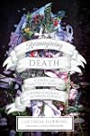 Reimagining Death: Stories and Practical Wisdom for Home Funerals and Green Burials