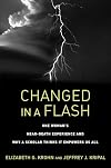 Changed in a Flash: One Woman's Near-Death Experience and Why a Scholar Thinks It Empowers Us All