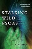 Stalking Wild Psoas Embodying Your Core Intelligence