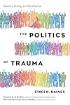 The Politics of Trauma: Somatics, Healing, and Social Justice