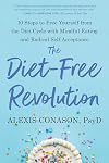 The Diet-Free Revolution: 10 Steps to Free Yourself from the Diet Cycle with Mindful Eating and Radical Self-Acceptance