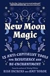 New Moon Magic: 13 Anti-Capitalist Tools for Resistance and Re-Enchantment