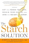 The Starch Solution: Eat the Foods You Love, Regain Your Health, and Lose the Weight for Good!