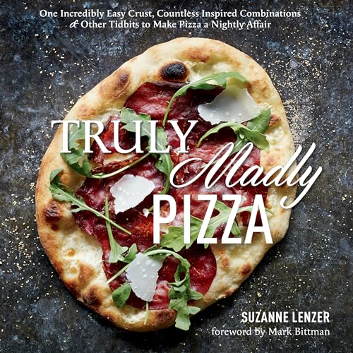 Truly Madly Pizza: One Incredibly Easy Crust, Countless Inspired Combinations & Other Tidbits to Make Pizza a Nightly Affair: A Cookbook (With: Suzanne Lenzer) cover