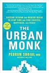 The Urban Monk: Eastern Wisdom and Modern Hacks to Stop Time and Find Success, Happiness, and Peace