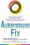 The Autoimmune Fix: How to Stop the Hidden Autoimmune Damage That Keeps You Sick, Fat, and Tired Before It Turns Into Disease