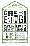 Green Enough: Eat Better, Live Cleaner, Be Happier--All Without Driving Your Family Crazy!