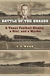 Battle of the Brazos: A Texas Football Rivalry, a Riot, and a Murder (Swaim-Paup Sports Series, sponsored by James C. '74 & Debra Parchman Swaim and T. Edgar '74 & Nancy Paup)