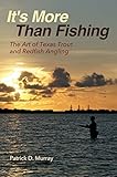 Its More Than Fishing The Art Of Texas Trout And Redfish Angling Harte Research Institute For Gulf Of Mexico Studies Series Sponsored By The Harte Studies Texas Am Universitycorpus Christi