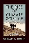 The Rise of Climate Science: A Memoir (Kathie and Ed Cox Jr. Books on Conservation Leadership, sponsored by The Meadows Center for Water and the Environment, Texas State University)