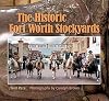 The Historic Fort Worth Stockyards (Nancy and Ted Paup Ranching Heritage Series)