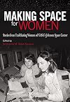 Making Space for Women: Stories from Trailblazing Women of NASA’s Johnson Space Center (Pioneering Women: Leaders and Trailblazers, sponsored by the ... Women’s Leadership, Texas Woman's University)