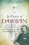 In praise of Darwin : George Romanes and the evolution of a Darwinian believer