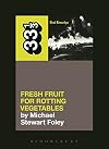 Dead Kennedys' Fresh Fruit for Rotting Vegetables (33 1/3)